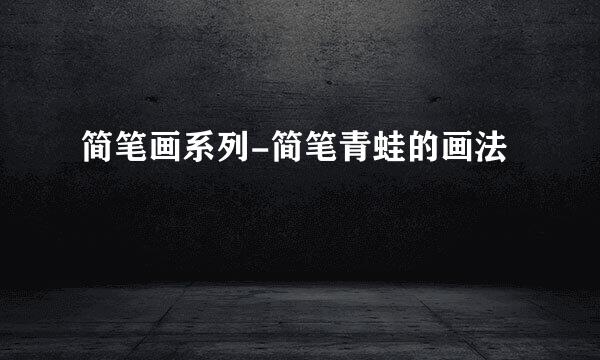 简笔画系列-简笔青蛙的画法