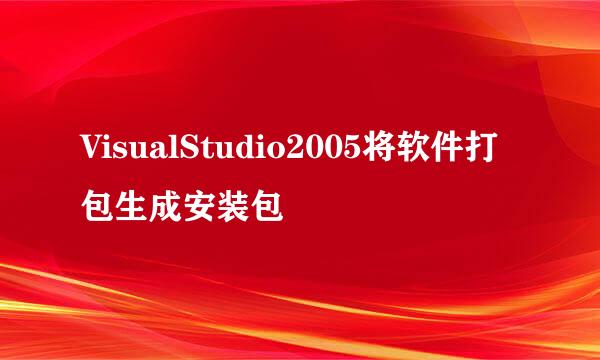 VisualStudio2005将软件打包生成安装包