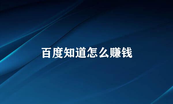 百度知道怎么赚钱