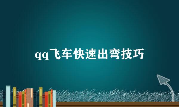 qq飞车快速出弯技巧