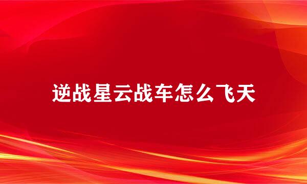 逆战星云战车怎么飞天