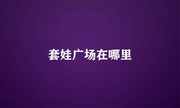 套娃广场在哪里