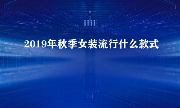 2019年秋季女装流行什么款式