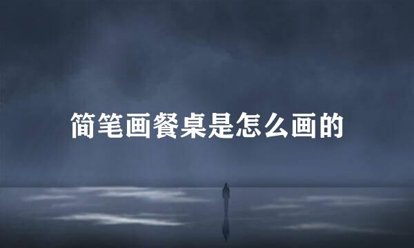 简笔画餐桌是怎么画的