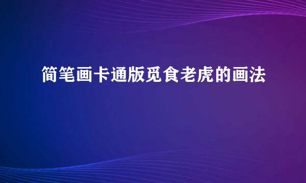 简笔画卡通版觅食老虎的画法