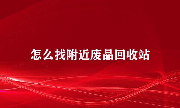 怎么找附近废品回收站