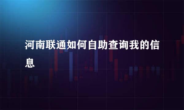 河南联通如何自助查询我的信息