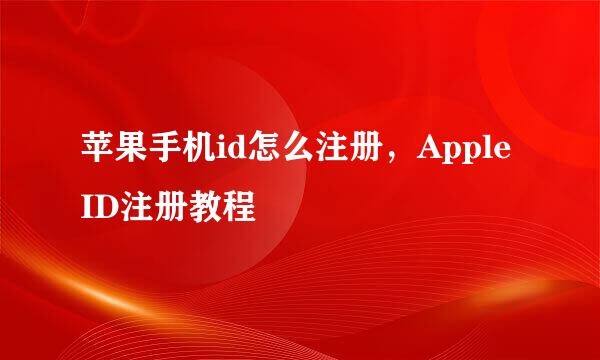 苹果手机id怎么注册，Apple ID注册教程