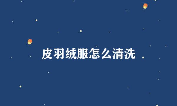 皮羽绒服怎么清洗