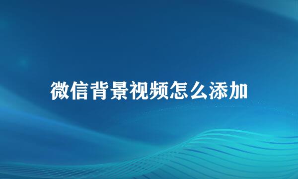 微信背景视频怎么添加