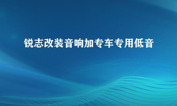 锐志改装音响加专车专用低音