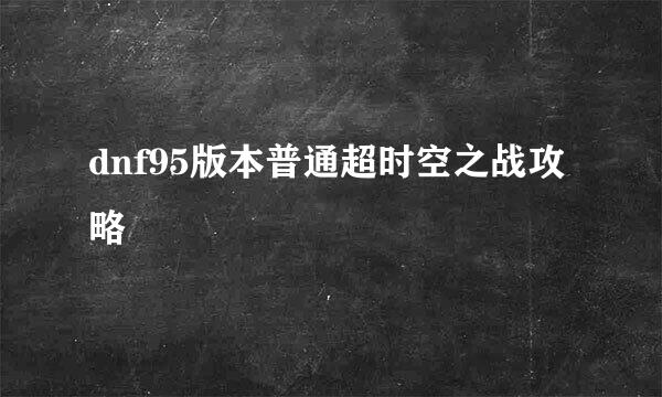 dnf95版本普通超时空之战攻略
