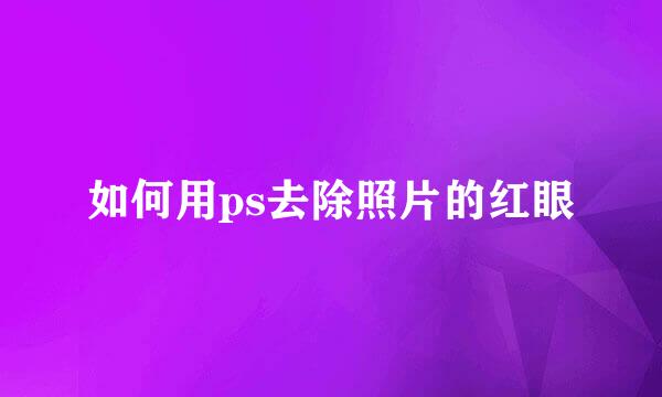 如何用ps去除照片的红眼