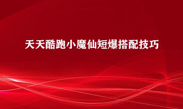 天天酷跑小魔仙短爆搭配技巧