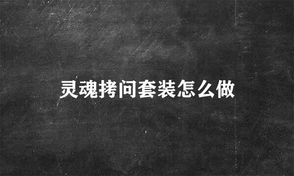 灵魂拷问套装怎么做