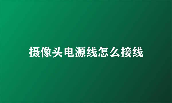 摄像头电源线怎么接线