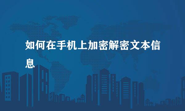 如何在手机上加密解密文本信息