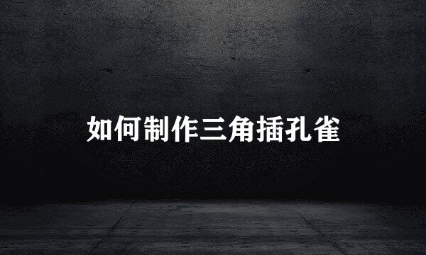 如何制作三角插孔雀