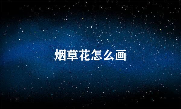 烟草花怎么画