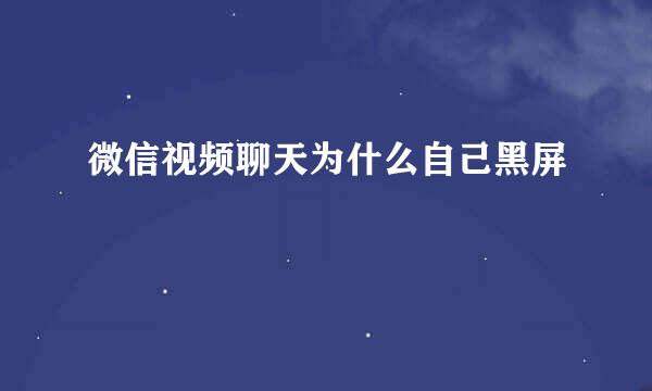 微信视频聊天为什么自己黑屏