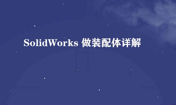 SolidWorks 做装配体详解