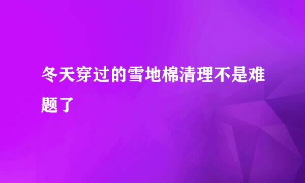 冬天穿过的雪地棉清理不是难题了