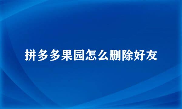 拼多多果园怎么删除好友