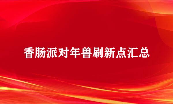 香肠派对年兽刷新点汇总