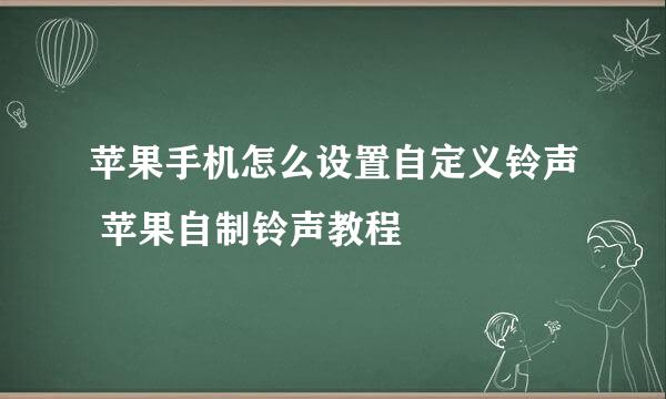 苹果手机怎么设置自定义铃声 苹果自制铃声教程