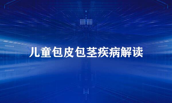 儿童包皮包茎疾病解读