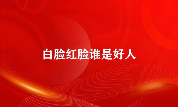 白脸红脸谁是好人