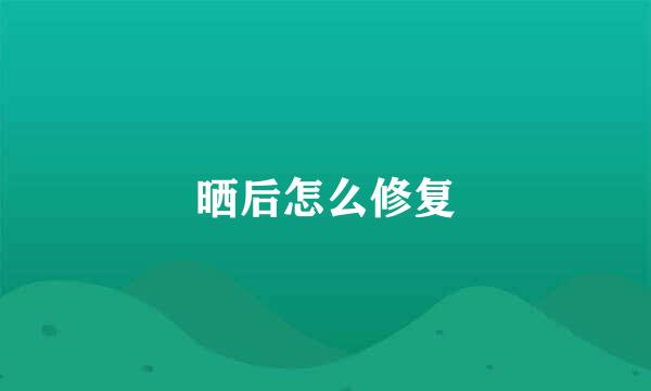 晒后怎么修复