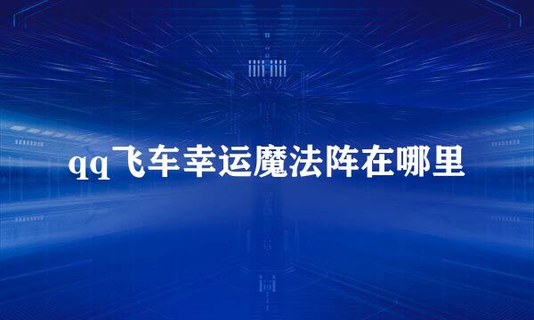 qq飞车幸运魔法阵在哪里