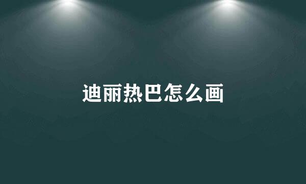 迪丽热巴怎么画