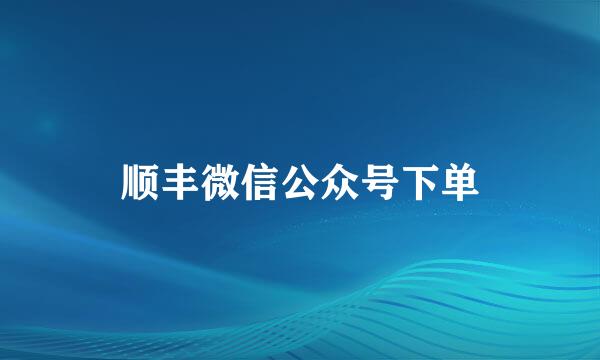 顺丰微信公众号下单