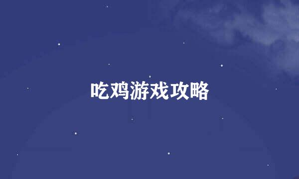 吃鸡游戏攻略