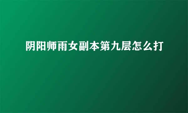 阴阳师雨女副本第九层怎么打