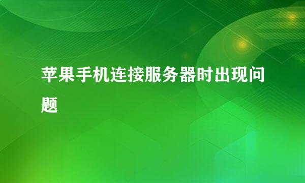 苹果手机连接服务器时出现问题