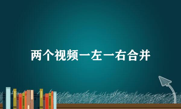 两个视频一左一右合并