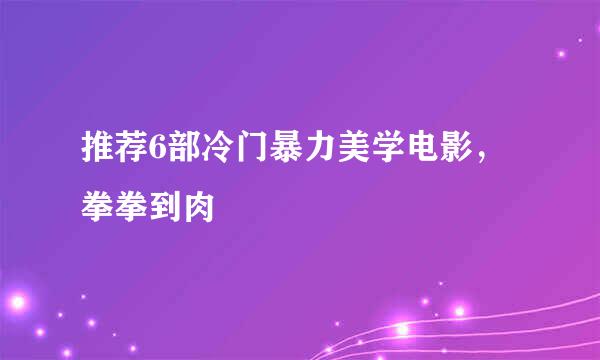 推荐6部冷门暴力美学电影，拳拳到肉