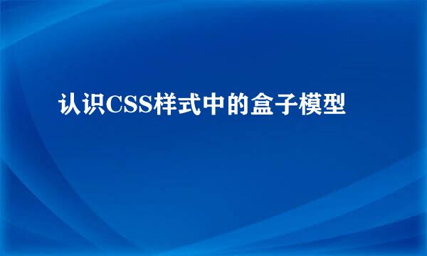 认识CSS样式中的盒子模型