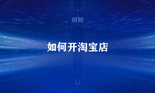 如何开淘宝店