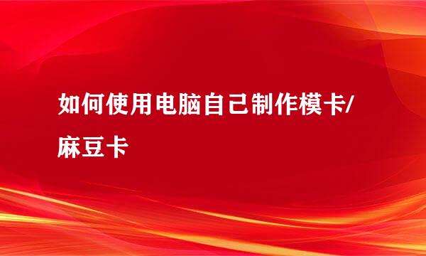 如何使用电脑自己制作模卡/麻豆卡