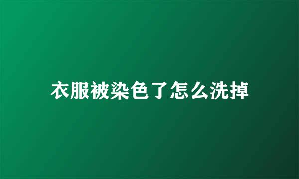衣服被染色了怎么洗掉