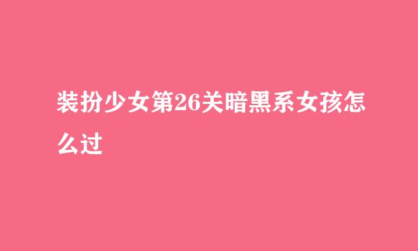 装扮少女第26关暗黑系女孩怎么过