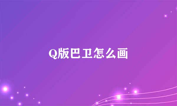 Q版巴卫怎么画