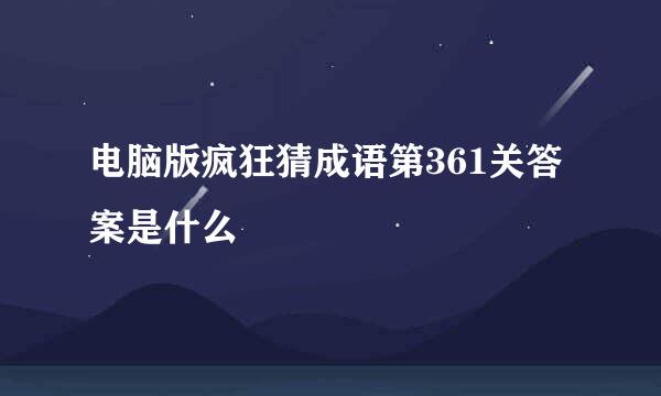 电脑版疯狂猜成语第361关答案是什么