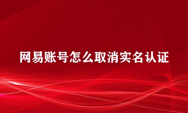 网易账号怎么取消实名认证