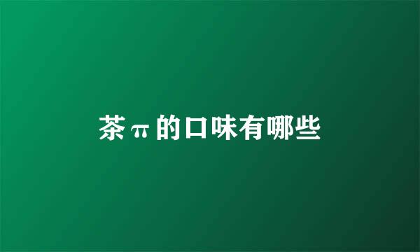 茶π的口味有哪些