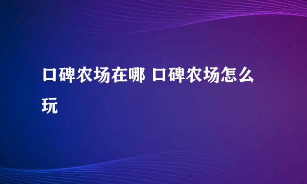 口碑农场在哪 口碑农场怎么玩